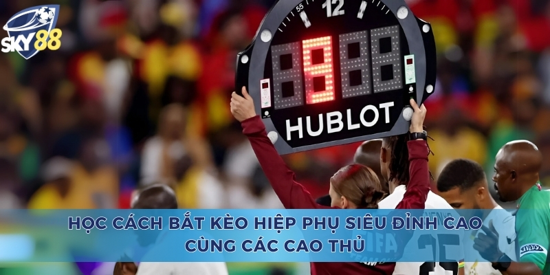 Cách Bắt Kèo Hiệp Phụ
