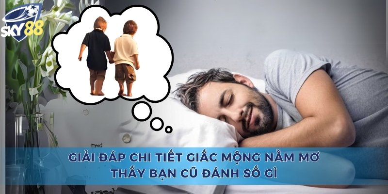 Nằm Mơ Thấy Bạn Cũ Đánh Số Gì