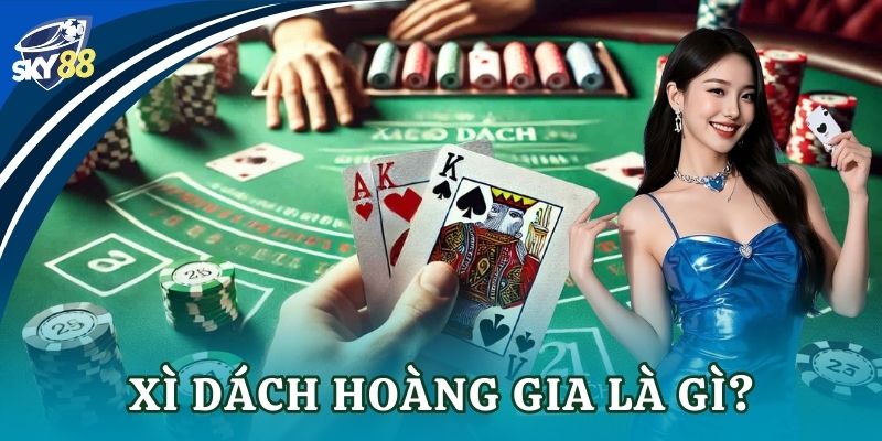 Xì dách hoàng gia là gì?